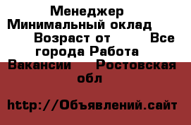 Менеджер › Минимальный оклад ­ 8 000 › Возраст от ­ 18 - Все города Работа » Вакансии   . Ростовская обл.